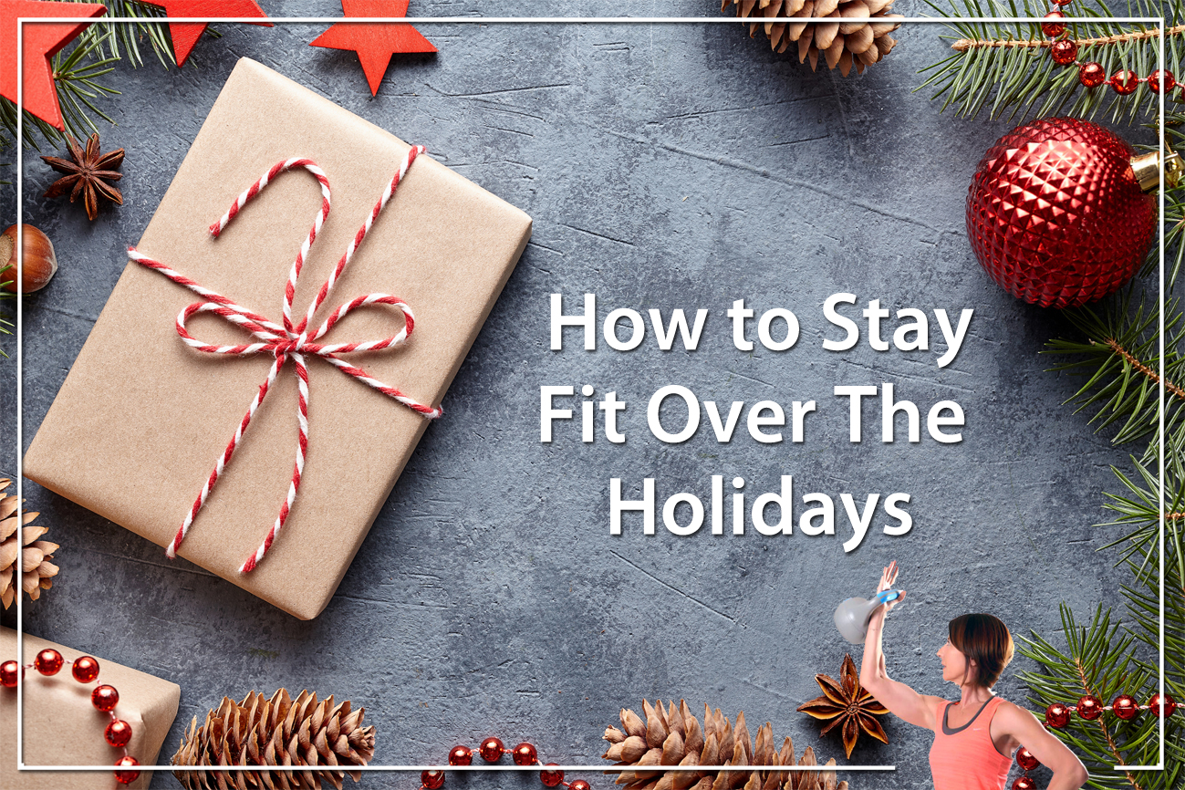 How to Stay Fit Over The Holidays